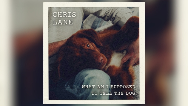 Chris Lane wants to know: What Am I Supposed to Tell the Dog